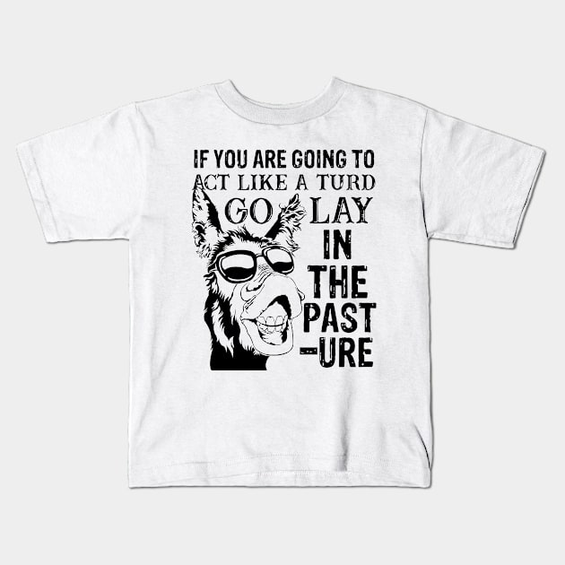 if you are going to act like a turd go lay in the pasture donkey Kids T-Shirt by GothicDesigns